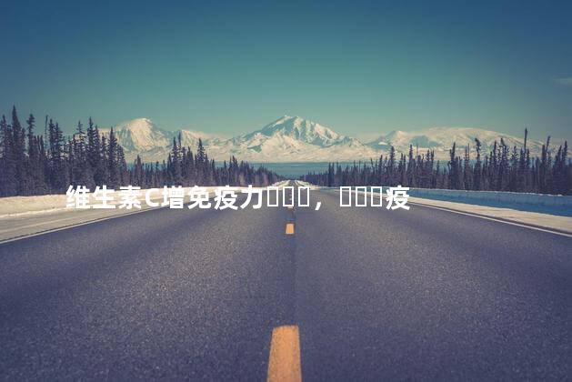 维生素C增免疫力，疫情期要多吃，你知道怎样选购吗